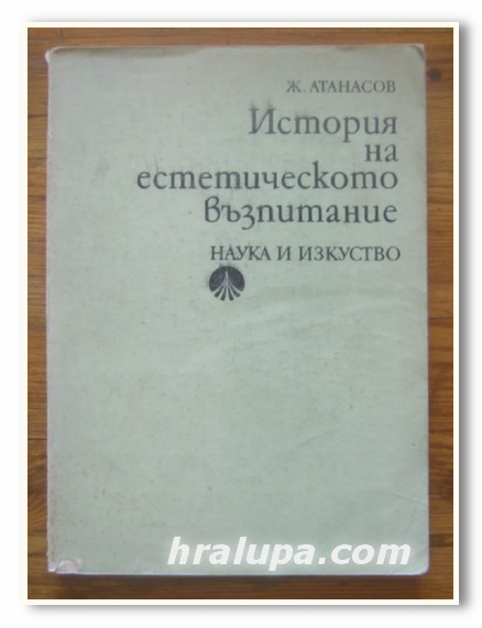 ИСТОРИЯ НА ЕСТЕТИЧЕСКОТО ВЪЗПИТАНИЕ, Ж. АТАНАСОВ, 1974 Г.